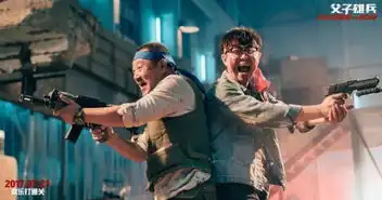 父子雄兵成热门国产喜剧笑点密集情感动人