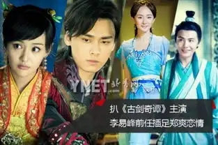 扒古剑奇谭主演情史李易峰曾恋李菲儿钟欣桐情路多舛
