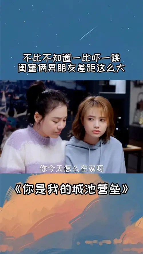 不比不知道一比吓一跳,闺蜜俩男朋友差距这么大你是我的城池营垒
