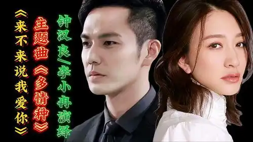 钟汉良李小冉演绎来不及说我爱你主题曲多情种太好听了